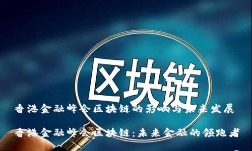 香港金融峰会区块链的影响与未来发展

香港金融峰会区块链：未来金融的领跑者
